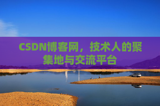 CSDN博客网，技术人的聚集地与交流平台